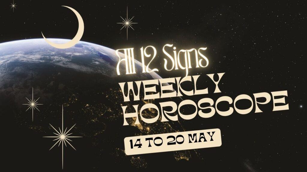 weekly-horoscope-14th-to-20th-may-check-astrological-predictions-for-aries-taurus-gemini-cancer-leo-virgo-libra-scorpio-sagittarius-capricorn-aquarius-pisces