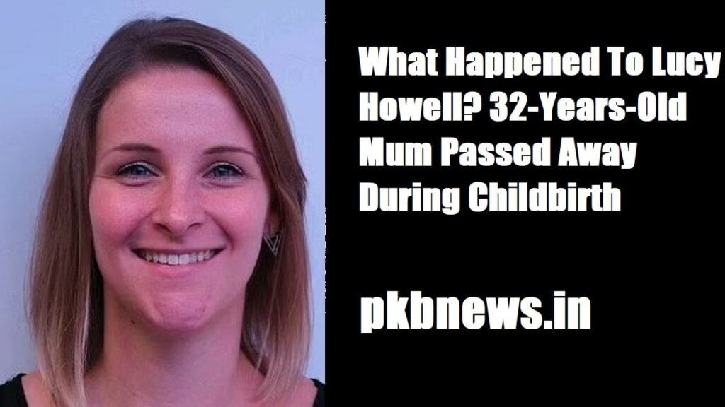 What happened to Lucy Howell?  32-year-old mother died during childbirth