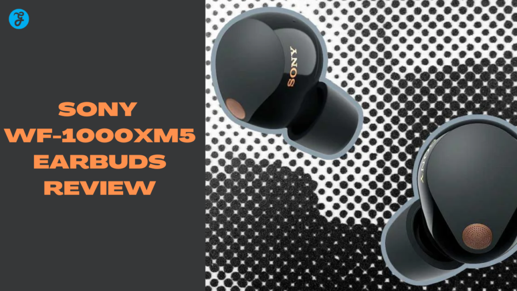 Sony WF-1000XM5 Earbuds Review: Perfect Earbuds for Work and Play